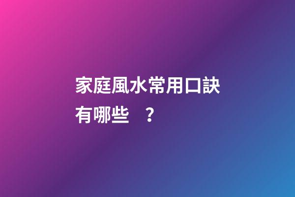 家庭風水常用口訣有哪些？